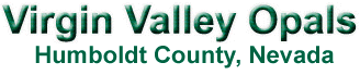 Virgin Valley Opals Humboldt County, Nevada